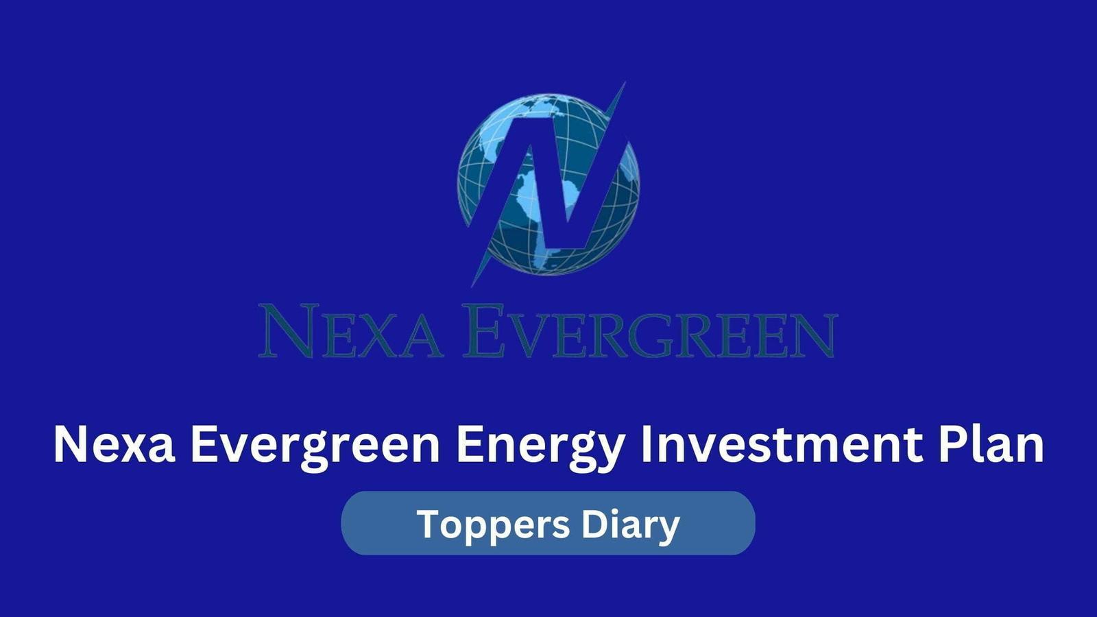 Nexa Evergreen Energy Investment Plan: Latest Update