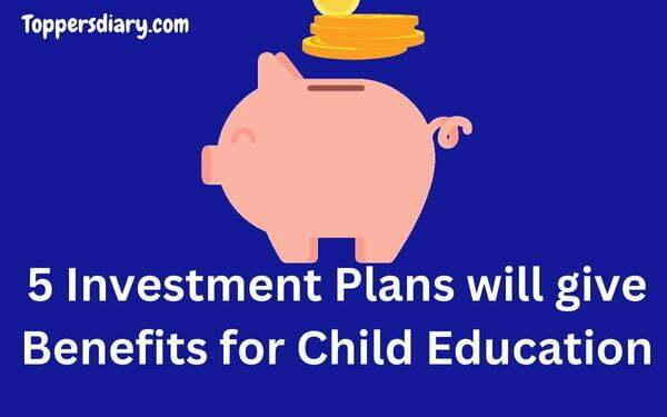 5 Investment Plans will give Benefits for Child Education