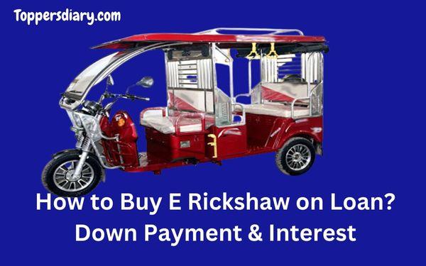 How to Buy E Rickshaw on Loan? Down Payment & Interest