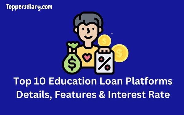 Top 10 Education Loan Platforms List: Details, Features & Interest Rate