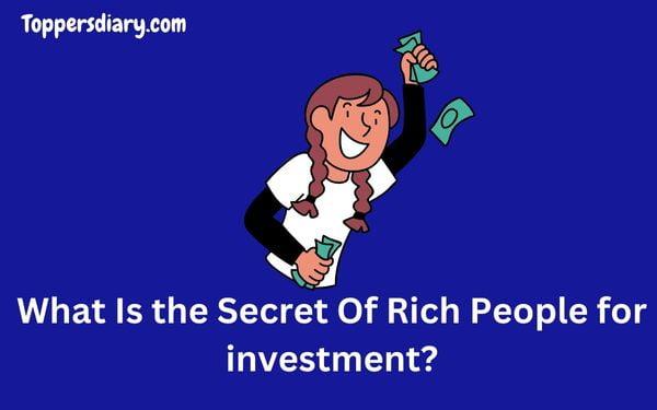 What Is the Secret Of Rich People for investment?