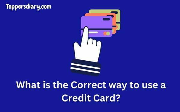 What is the Correct way to use a Credit Card?