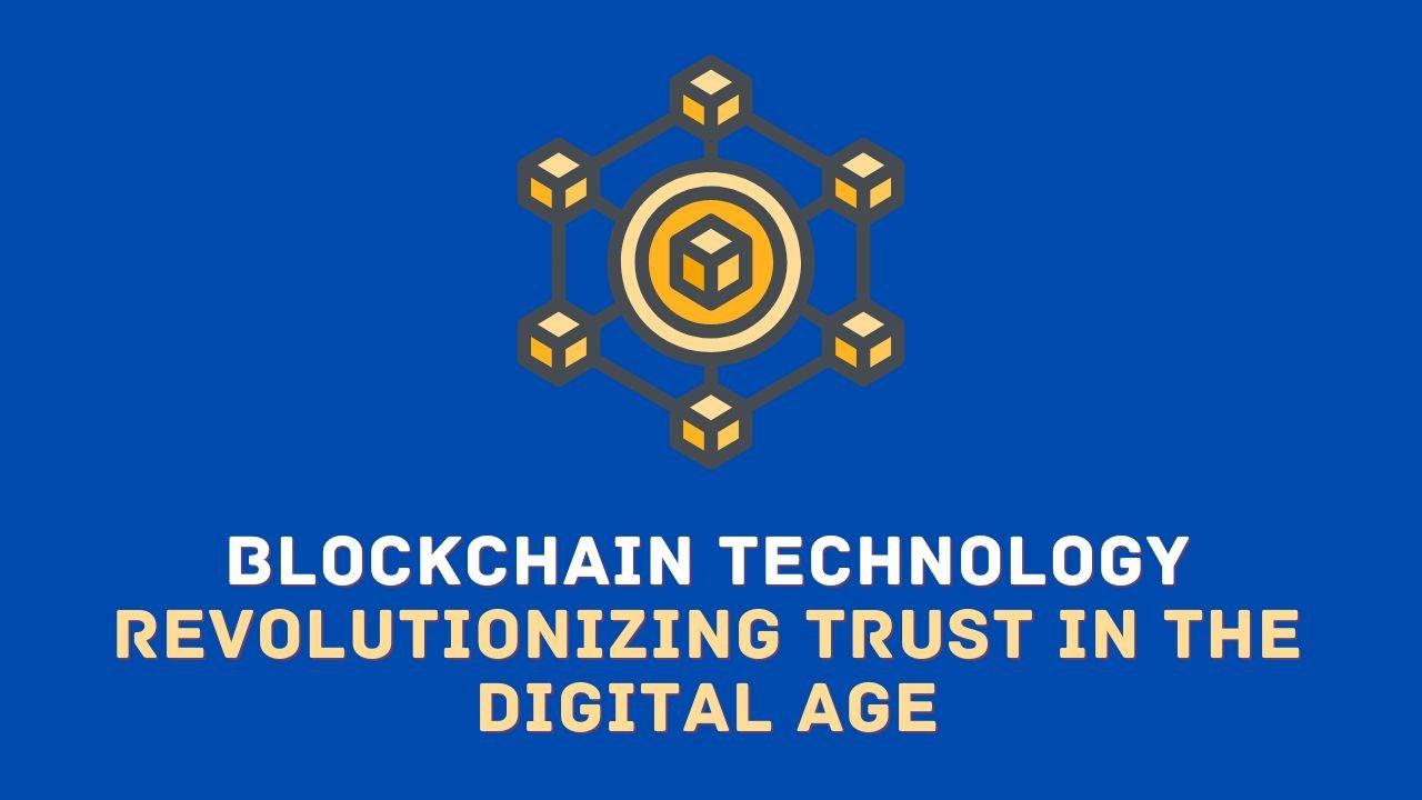 Blockchain Technology: Revolutionizing Trust in the Digital Age